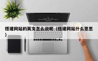 海南搭建网站的英文怎么说呢（搭建网站什么意思）